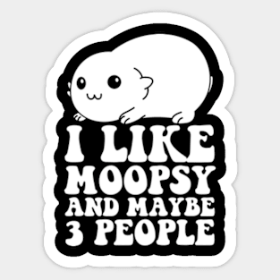 I Like Moopsy And Maybe 3 People Sticker